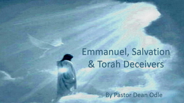 Emmanuel, Salvation & Torah Deceivers